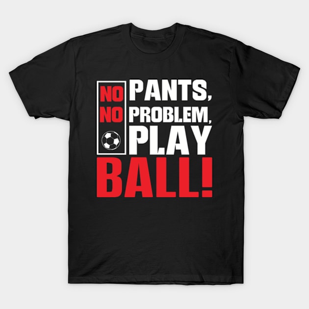 No Pants No Problem Play Ball T-Shirt by WyldbyDesign